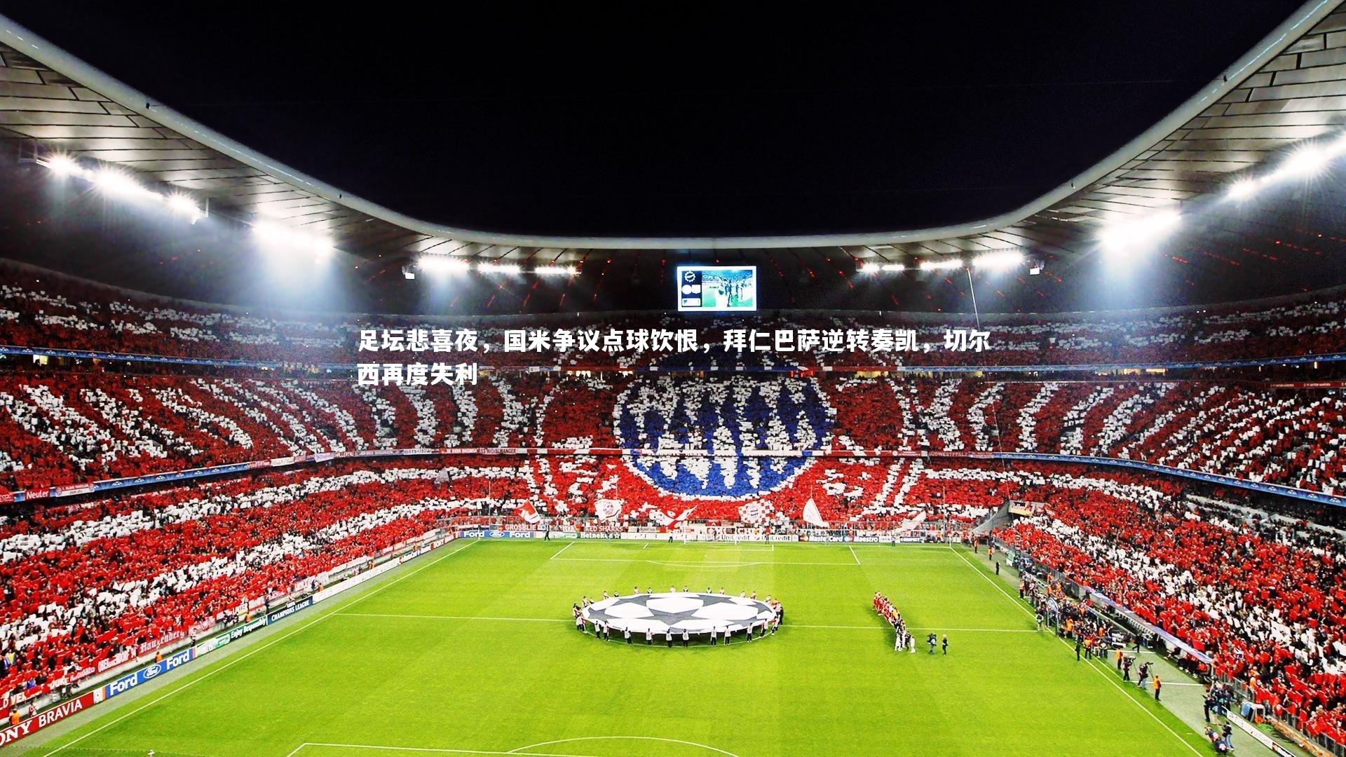 ng体育：足坛悲喜夜，国米争议点球饮恨，拜仁巴萨逆转奏凯，切尔西再度失利