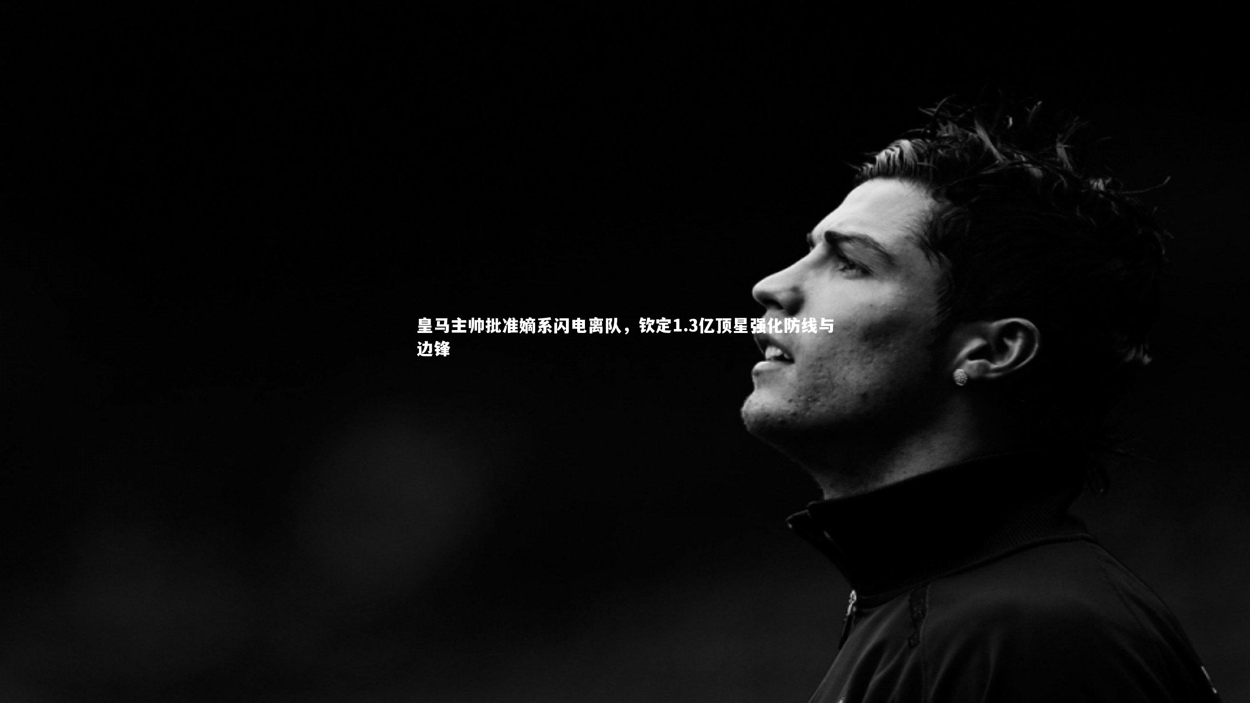 皇马主帅批准嫡系闪电离队，钦定1.3亿顶星强化防线与边锋