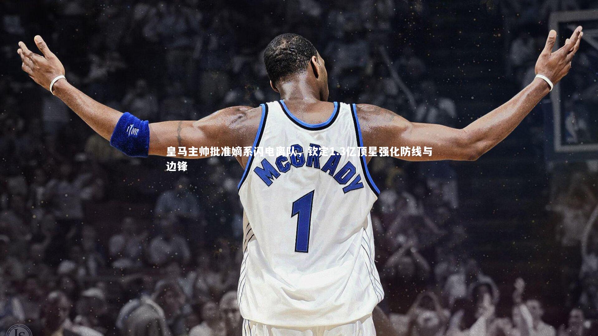 皇马主帅批准嫡系闪电离队，钦定1.3亿顶星强化防线与边锋