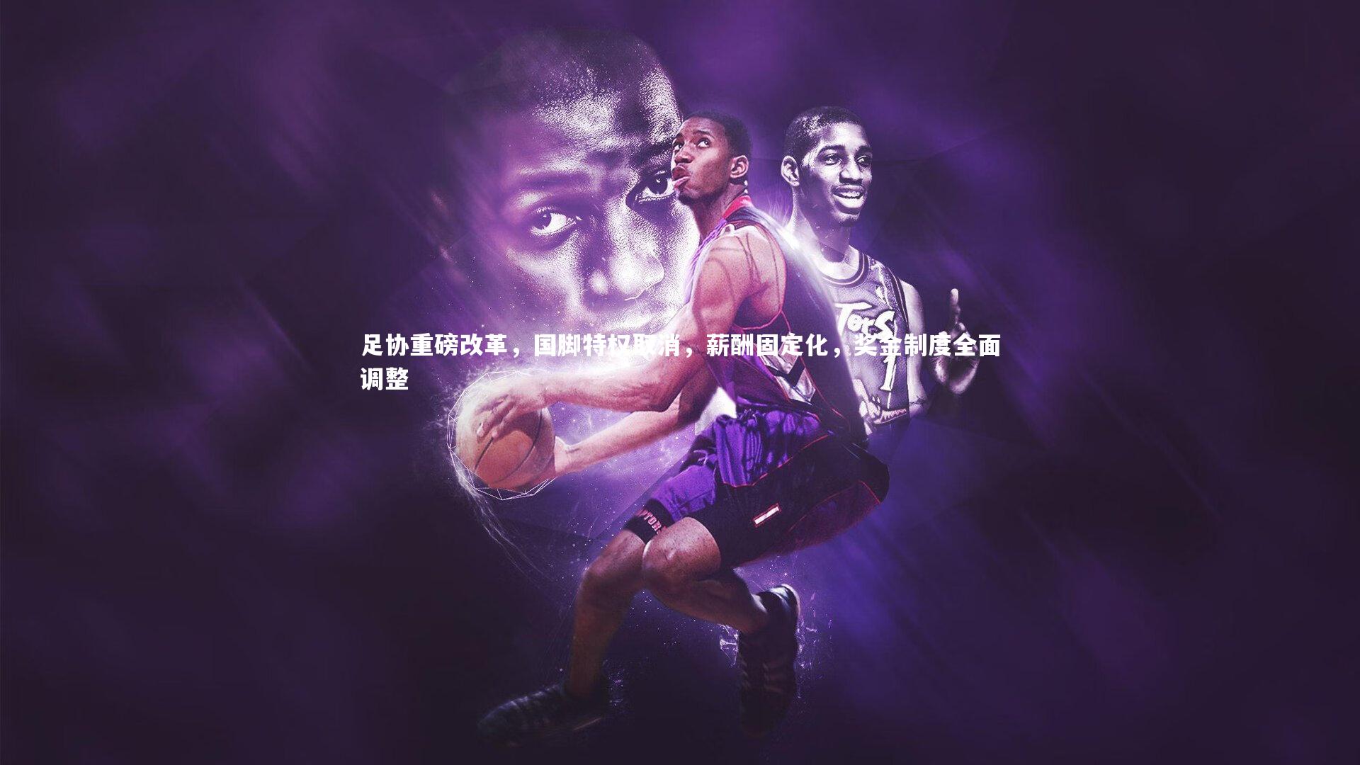 足协重磅改革,国脚特权取消,薪酬固定化,奖金制度全面调整